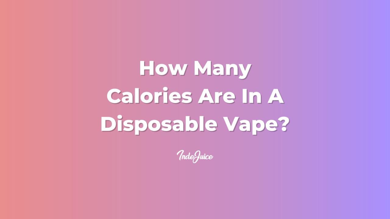 How Many Calories Are In A Disposable Vape?