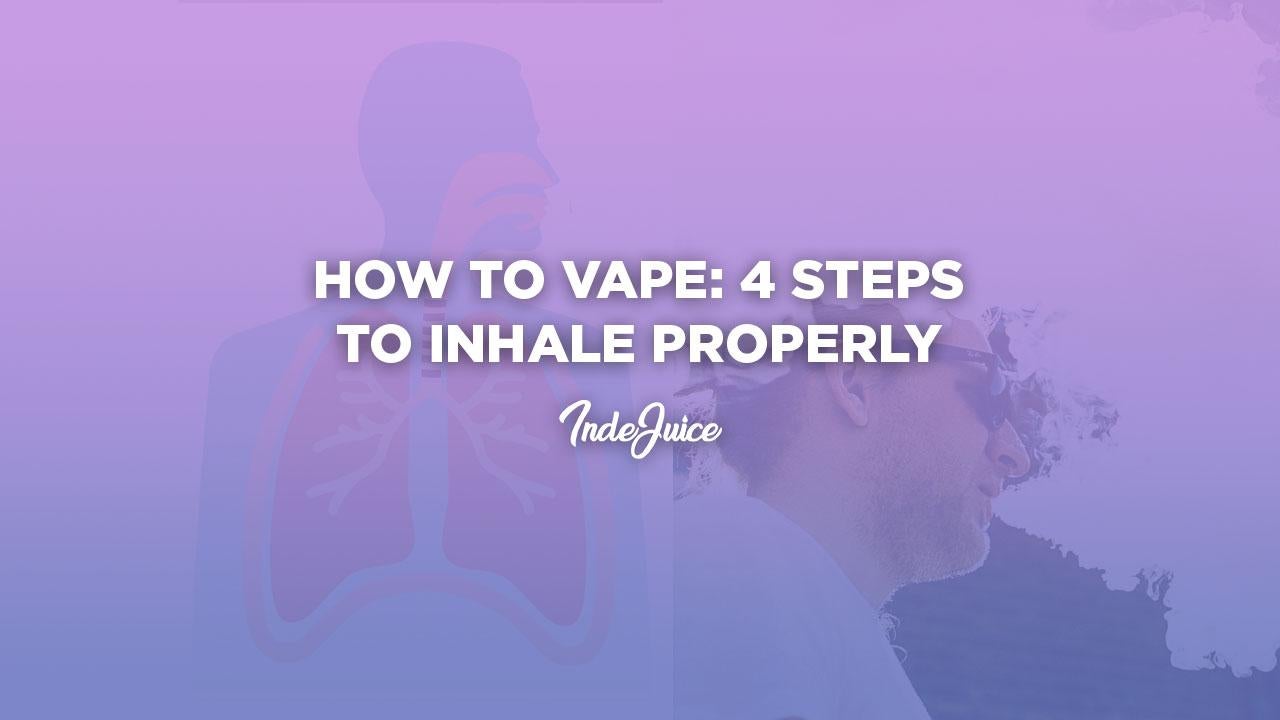 How To Vape - 4 Steps to Inhale Properly