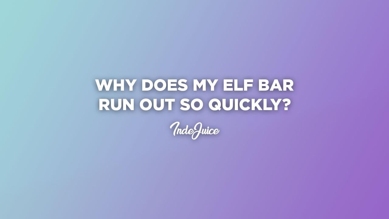 Why Does My Elf Bar Run Out So Quickly?
