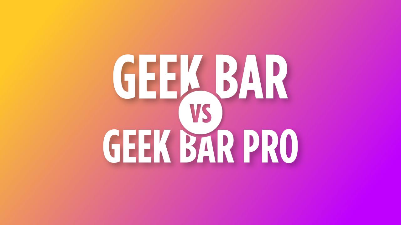 Geek Bar vs Geek Bar Pro